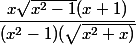 \dfrac{x\sqrt{x^2 -1}(x+1) }{(x^2 -1)(\sqrt{x^2 +x)} }